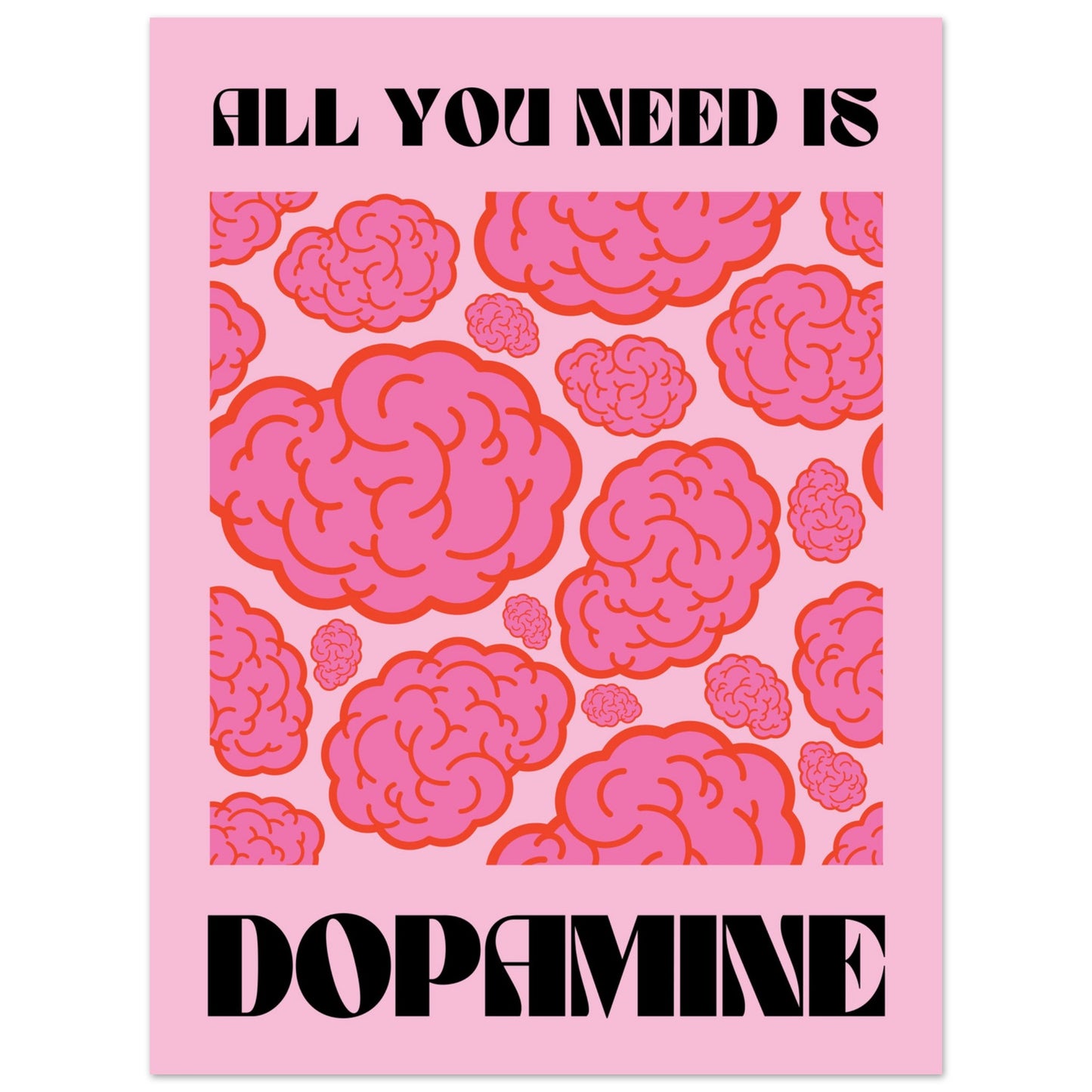 All You Need Is Dopamine Poster Unframed