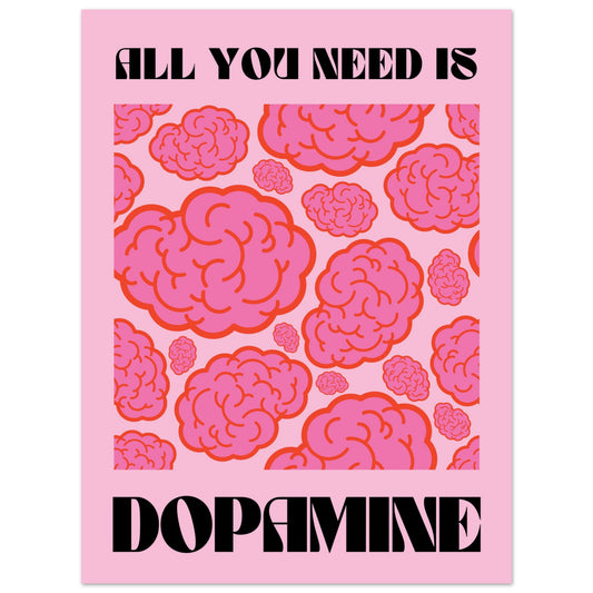 All You Need Is Dopamine Poster Unframed